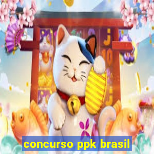 concurso ppk brasil